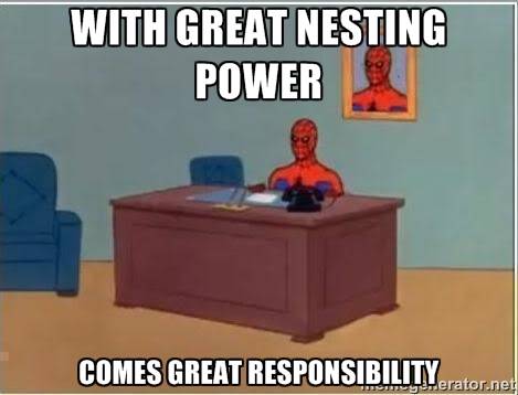 With great nesting power comes great responsibility